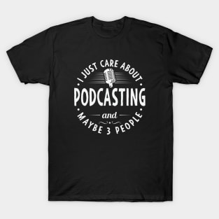 I Just Care About Podcasting And Maybe 3 People T-Shirt